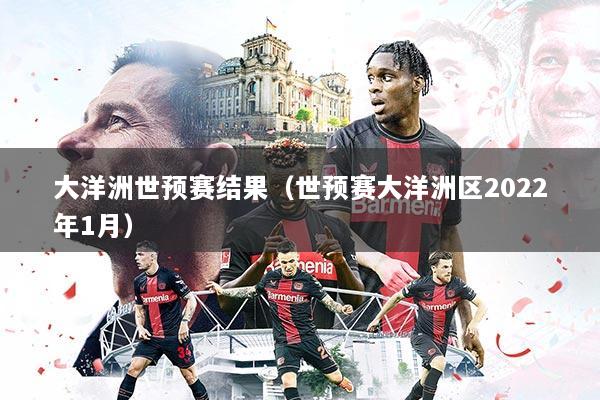 大洋洲世预赛结果（世预赛大洋洲区2022年1月）