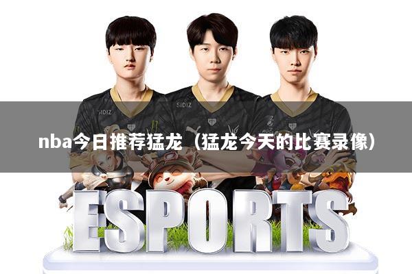nba今日推荐猛龙（猛龙今天的比赛录像）