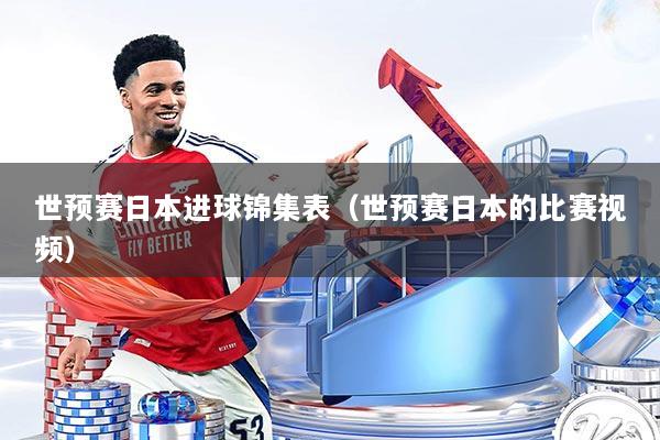 世预赛日本进球锦集表（世预赛日本的比赛视频）
