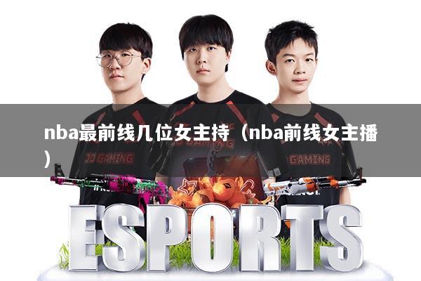 nba最前线几位女主持（nba前线女主播）