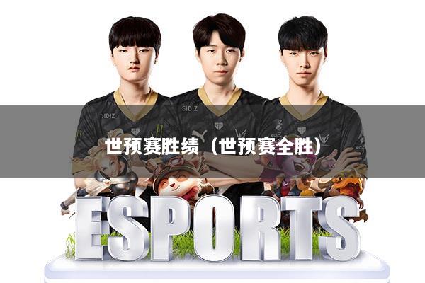 世预赛胜绩（世预赛全胜）