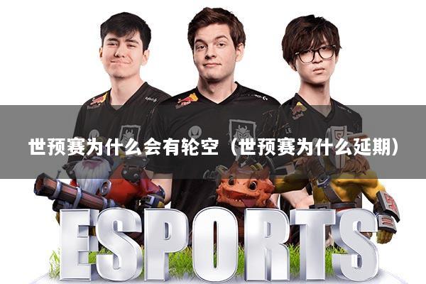 世预赛为什么会有轮空（世预赛为什么延期）