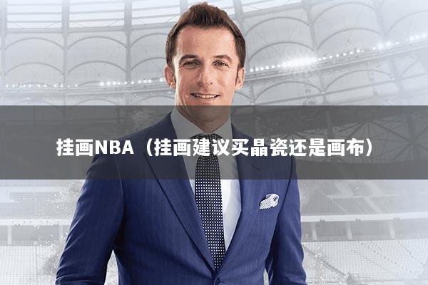 挂画NBA（挂画建议买晶瓷还是画布）
