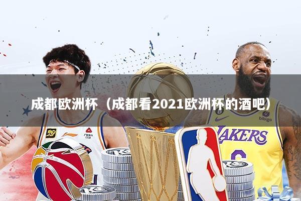 成都欧洲杯（成都看2021欧洲杯的酒吧）